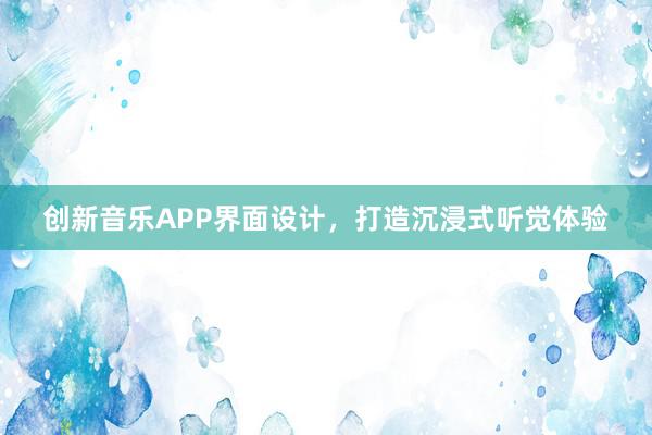 创新音乐APP界面设计，打造沉浸式听觉体验